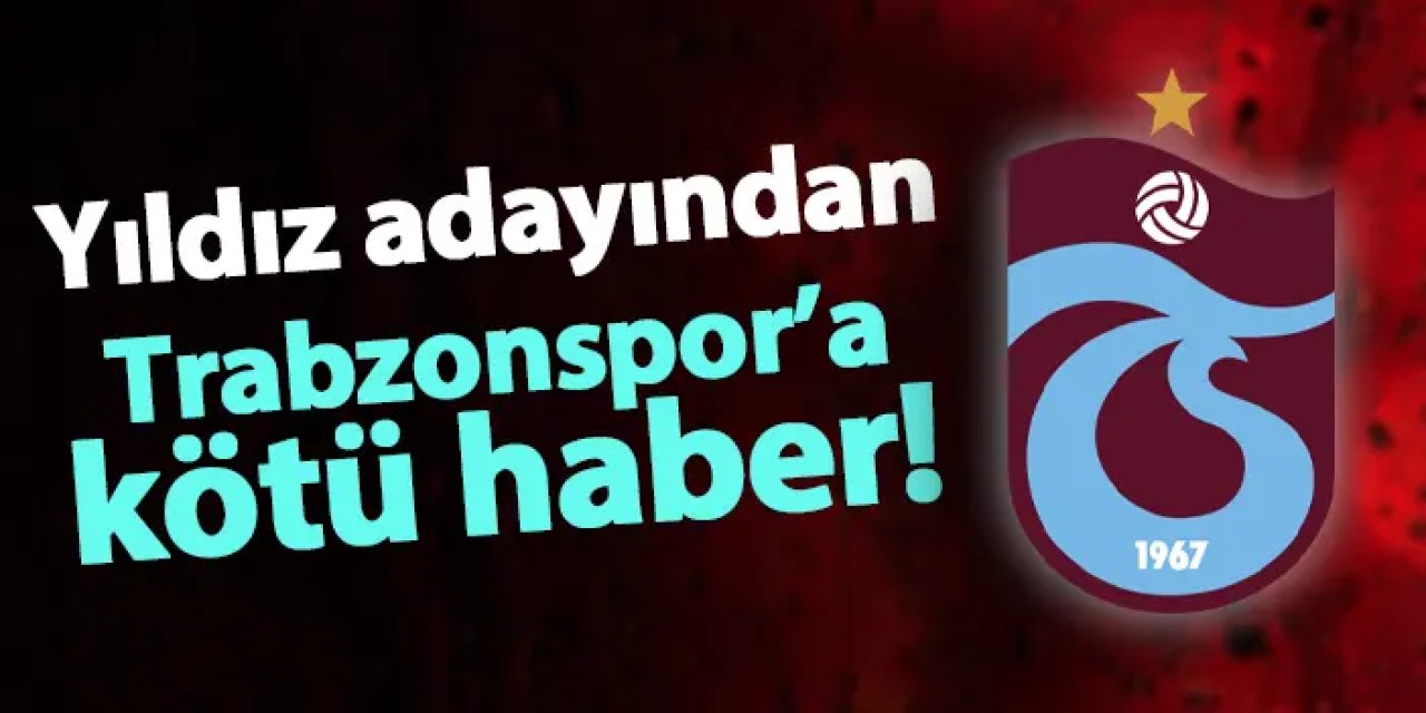 Yıldız adayından Trabzonspor'a kötü haber! "Kabul etmedi"