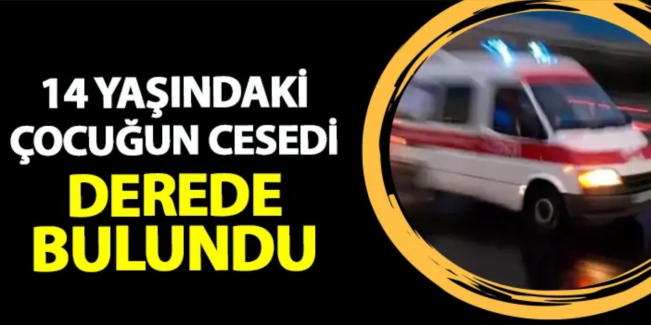 Giresun'da acı olay! 14 yaşındaki çocuğun cesedi derede bulundu