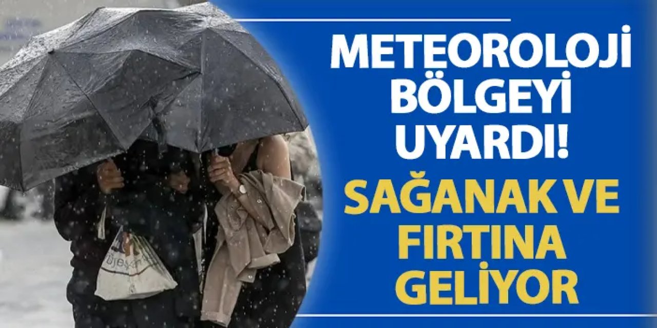 Meteoroloji bölgeyi uyardı! Sağanak ve fırtına geliyor