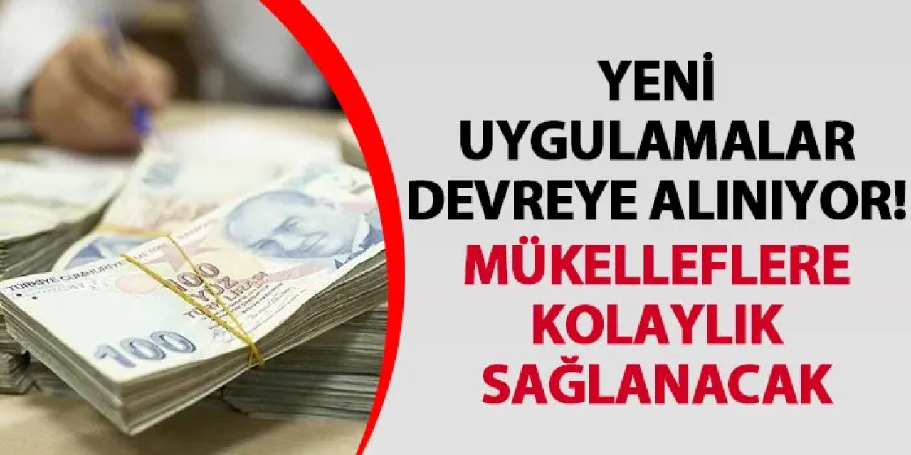 Yeni uygulamalar devreye alınıyor! Mükelleflere kolaylık sağlanacak