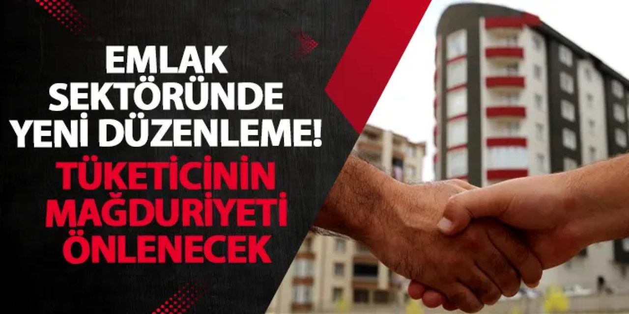 Emlak sektöründe yeni düzenleme! Tüketicinin mağduriyeti önlenecek