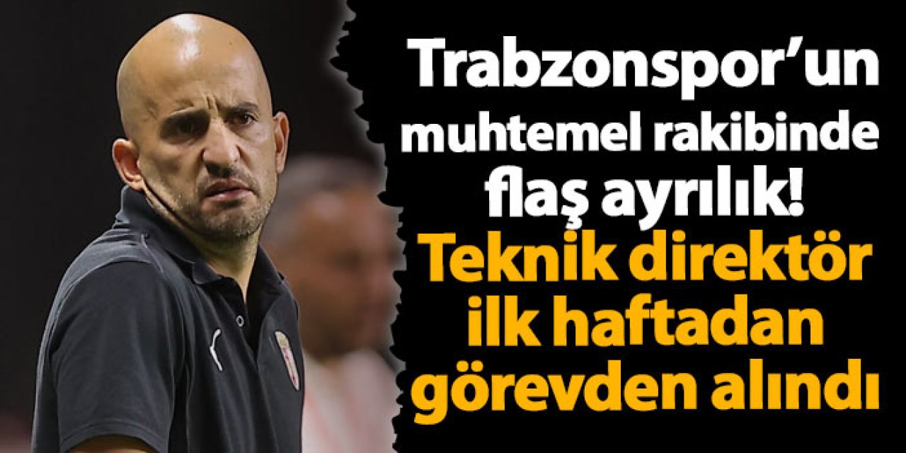 Trabzonspor’un muhtemel rakibinde flaş ayrılık! Teknik direktör ilk haftadan görevden alındı