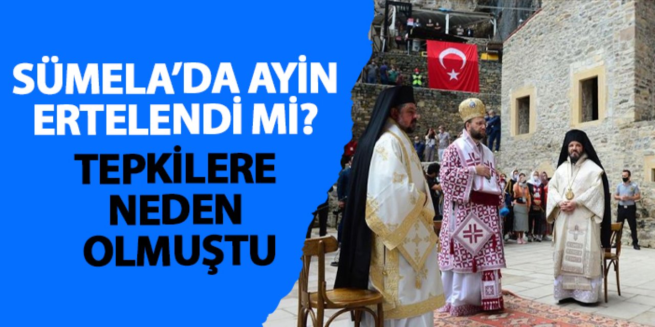 Sümela’da ayin ertelendi mi? Tepkilere neden olmuştu