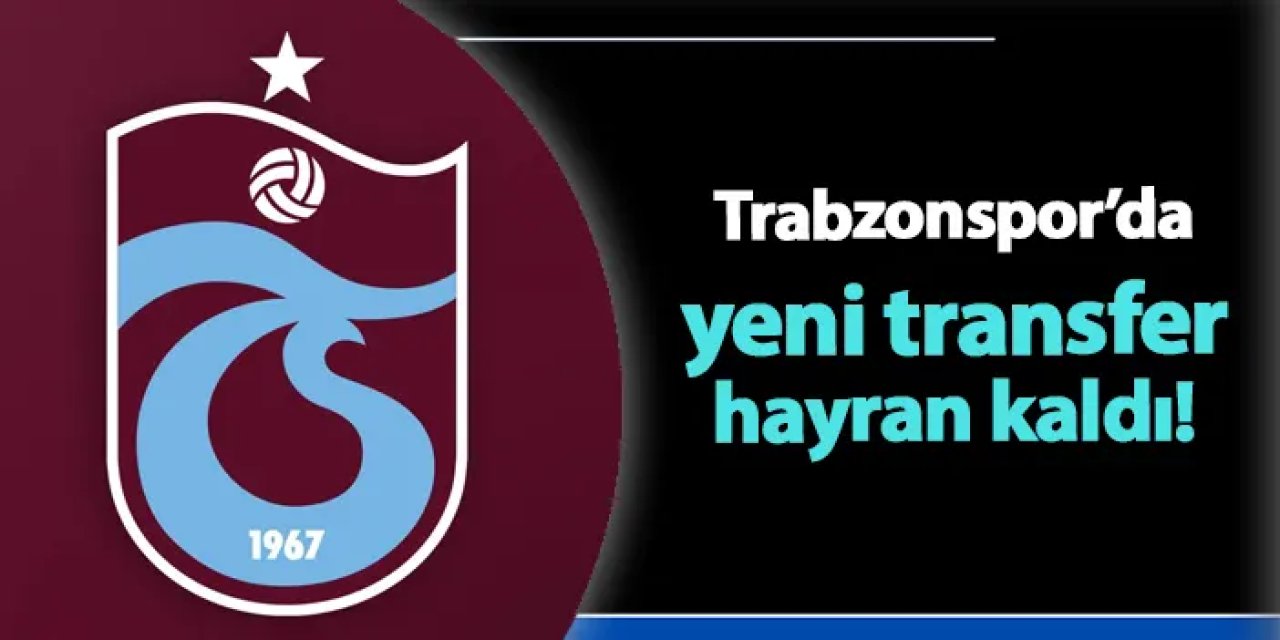 Trabzonspor'da yeni transfer hayran kaldı