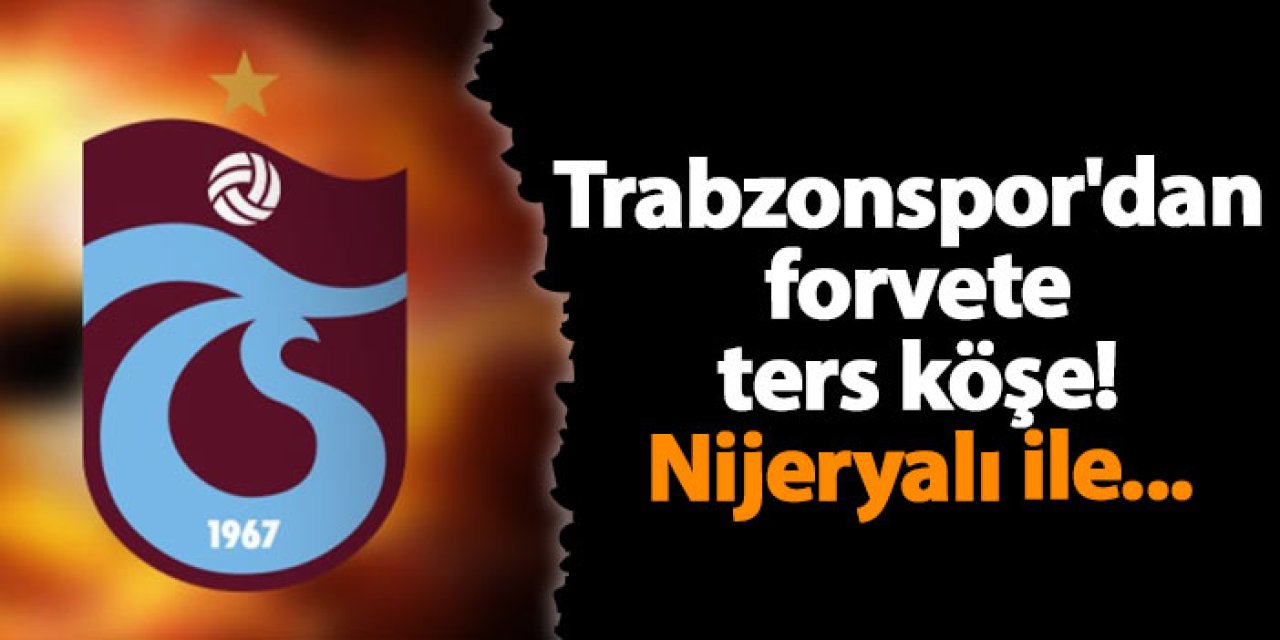 Trabzonspor'dan forvete ters köşe! Nijeryalı ile...