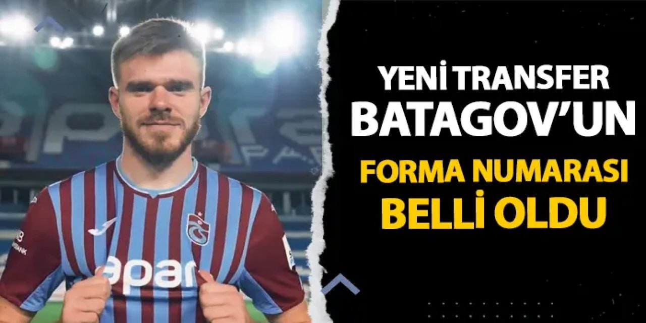 Trabzonspor'da Batagov'un forma numarası belli oldu