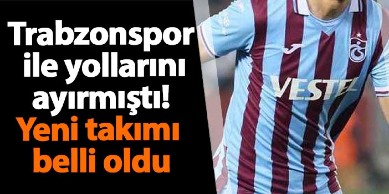 Trabzonspor ile yollarını ayırmıştı! Yeni takımı belli oldu