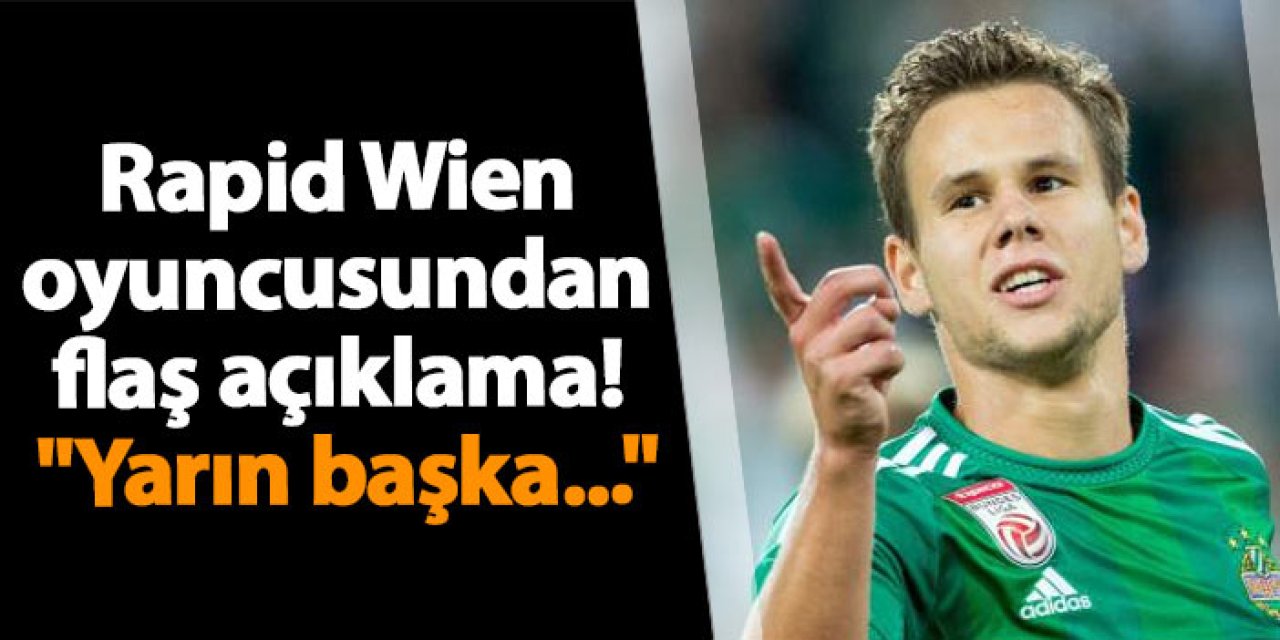 Rapid Wien oyuncusundan flaş açıklama! "Yarın başka..."