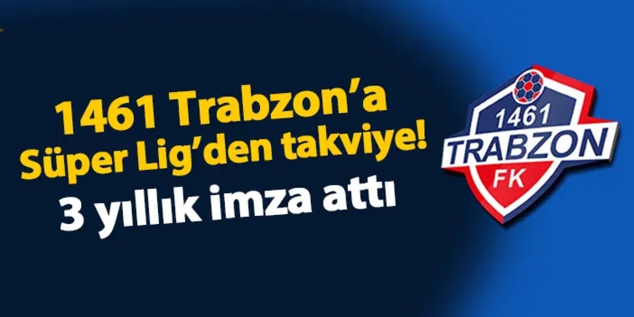 1461 Trabzon'a Süper Lig'den takviye! 3 yıllık imza attı