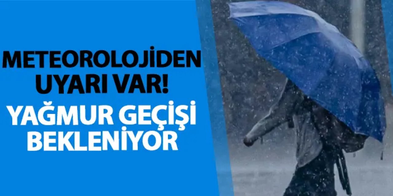 Meteorolojiden uyarı var! Yağmur geçişi bekleniyor