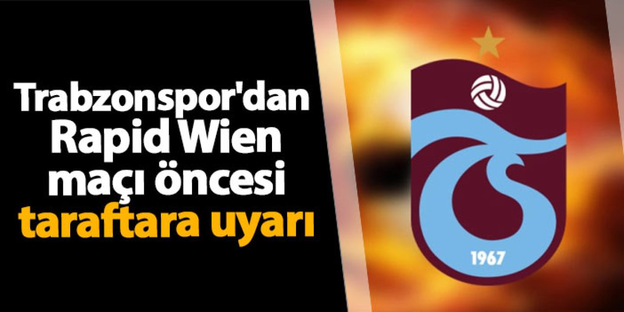 Trabzonspor'dan Rapid Wien maçı öncesi taraftara uyarı