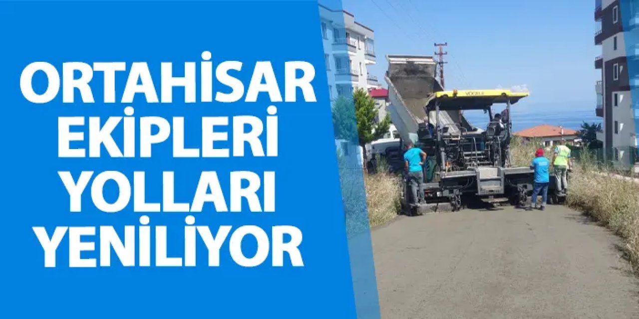 Ortahisar ekipleri yolları yeniliyor