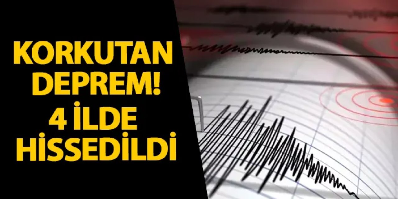 Korkutan deprem! 4 ilde hissedildi