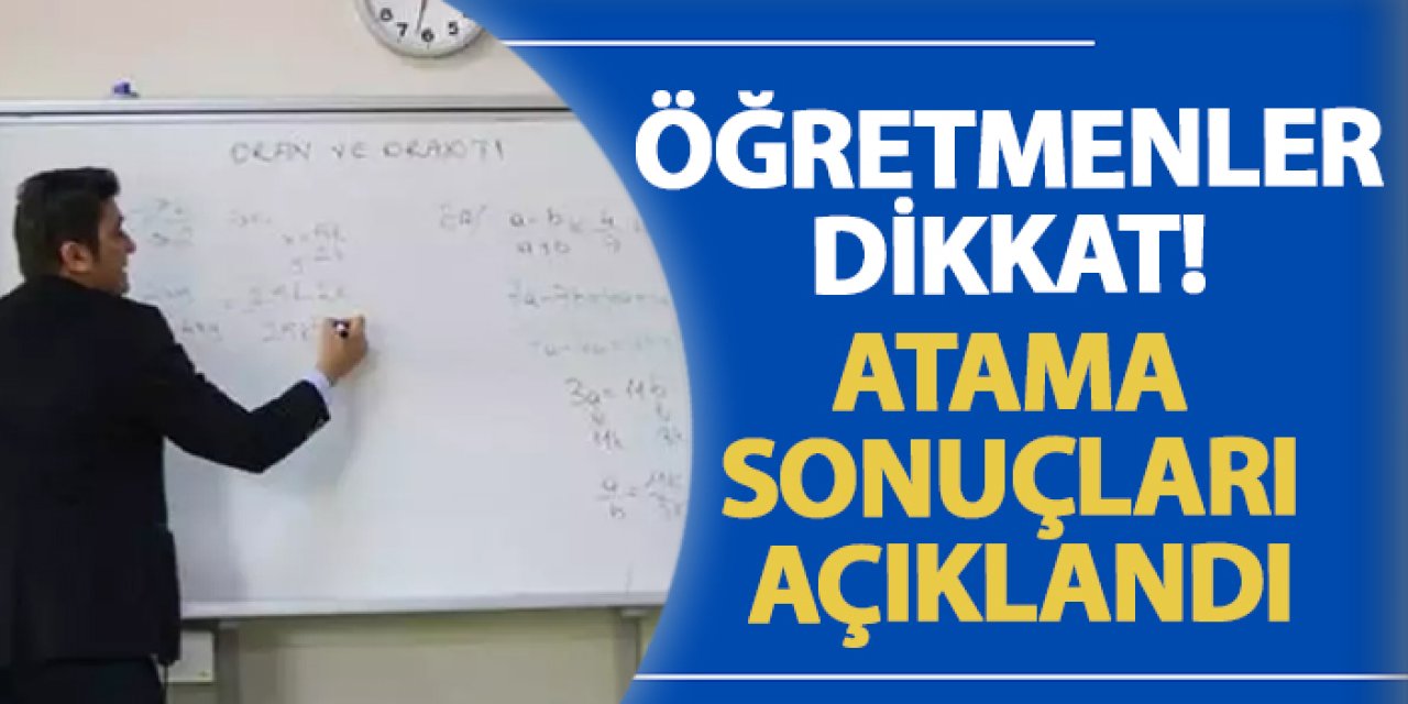 Öğretmenler dikkat! Atama sonuçları açıklandı