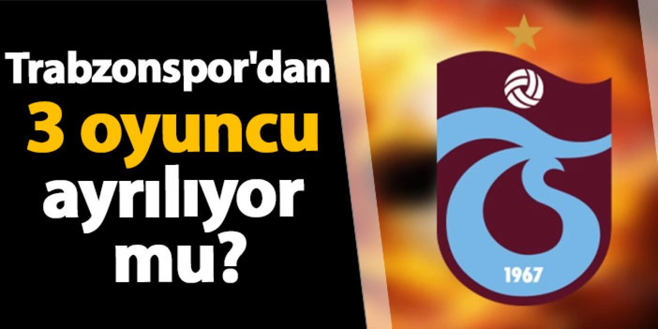 Trabzonspor'da 3 ayrılık birden mi geliyor?