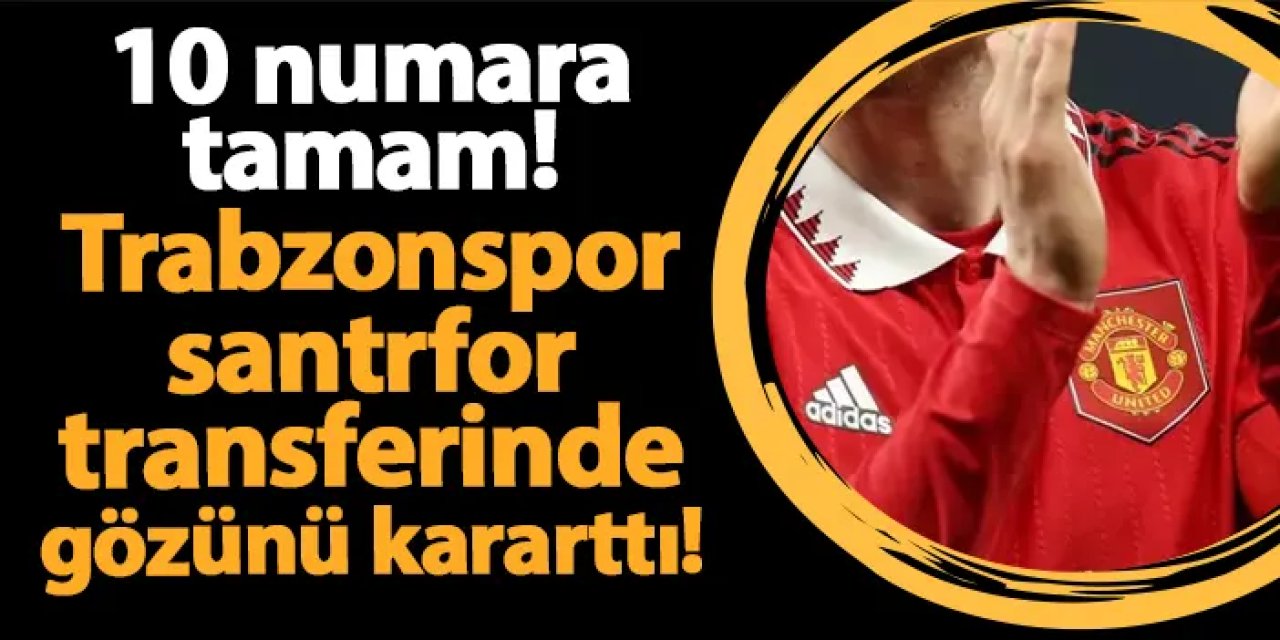 10 numara tamam! Sırada santrfor var: Trabzonspor gözünü kararttı