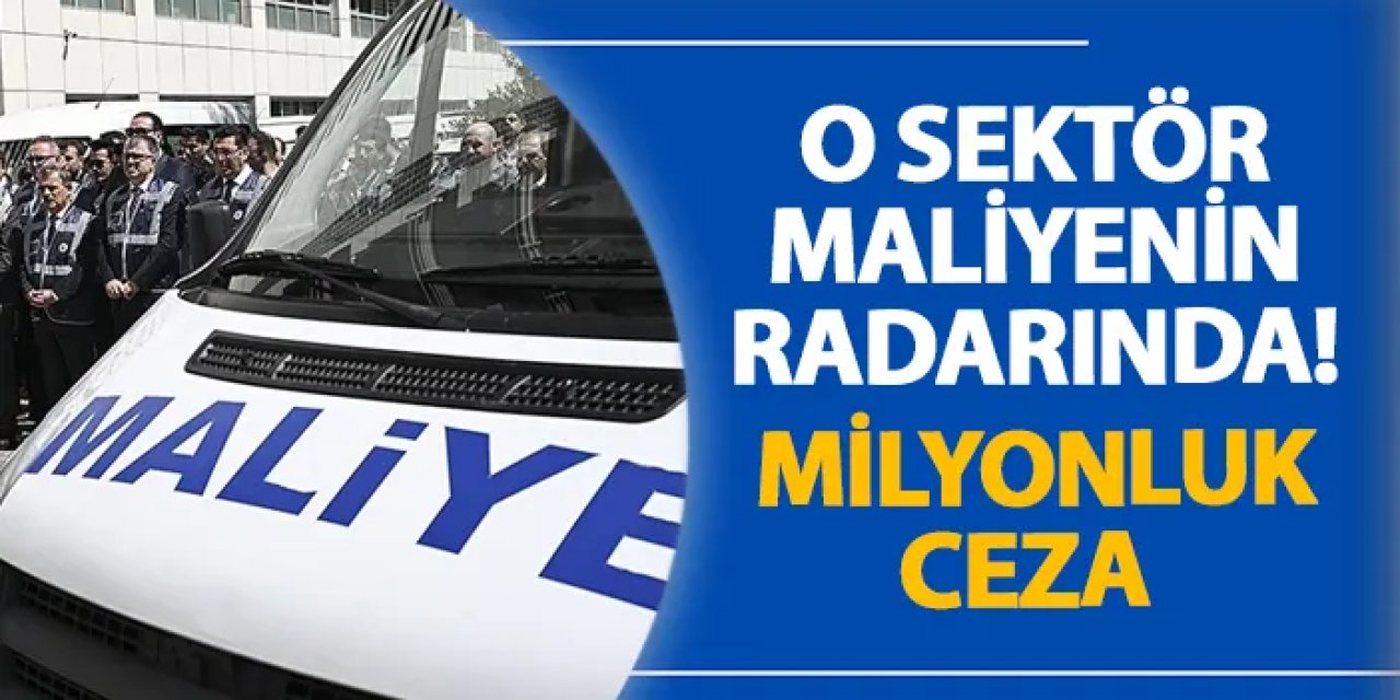 O sektör maliyenin radarında! Milyonluk ceza