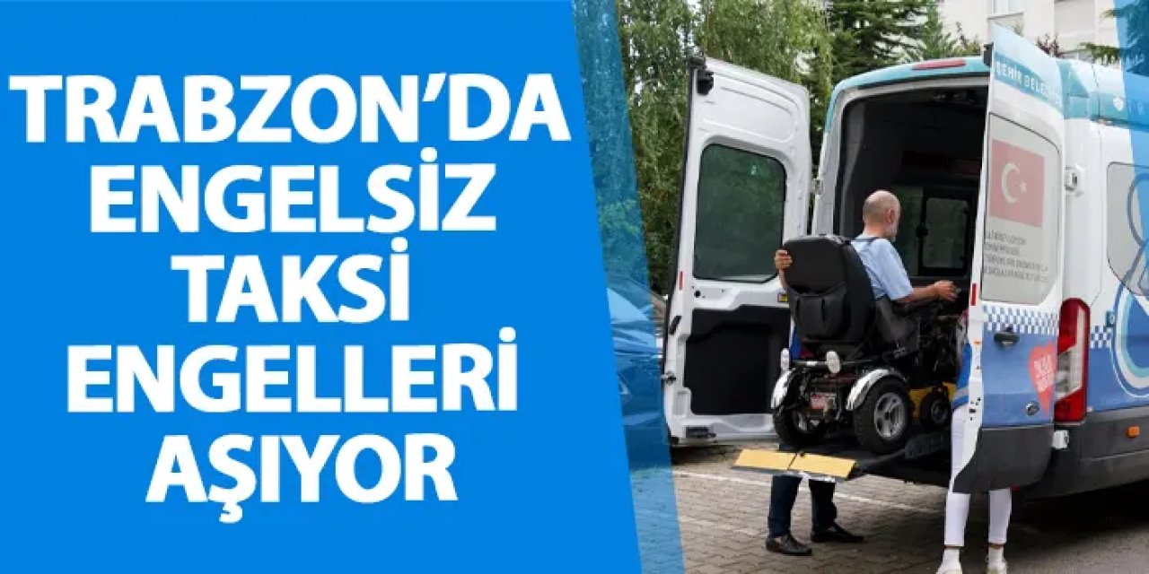 Trabzon’da engelsiz taksi engelleri aşıyor