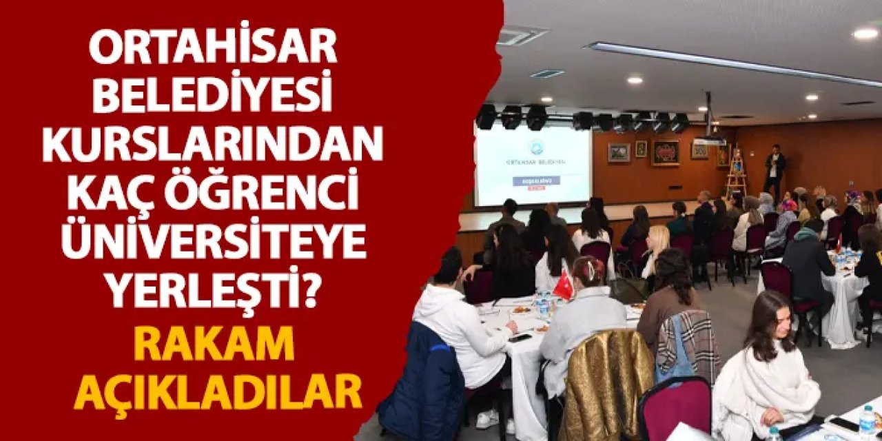 Ortahisar Belediyesi kurslarından kaç öğrenci üniversiteye yerleşti? Rakam açıkladılar