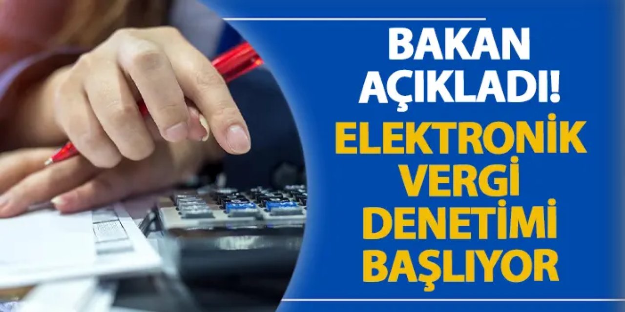 Bakan açıkladı! Elektronik vergi denetimi başlıyor