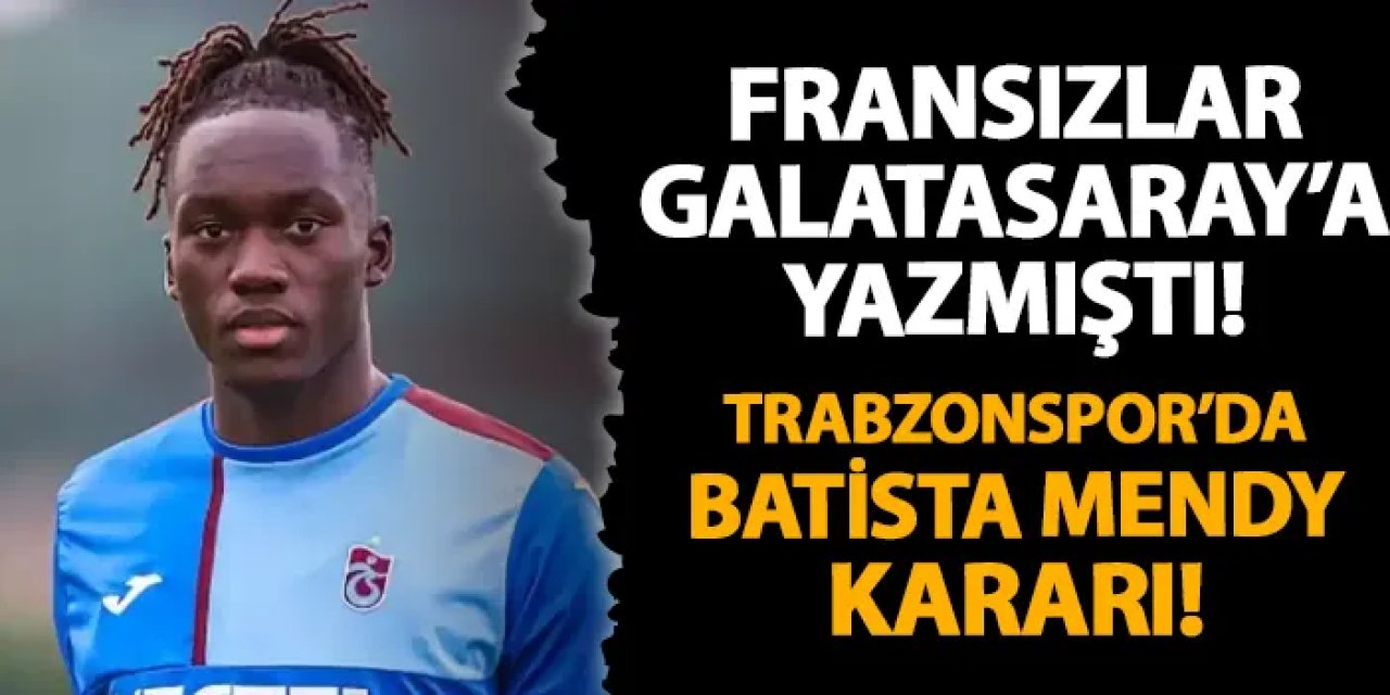 Fransızlar Galatasaray'a yazmıştı! Trabzonspor'dan Batista Mendy kararı