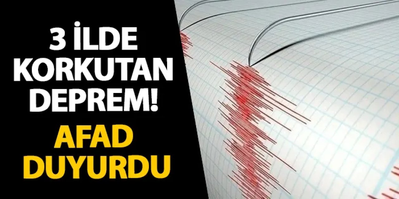 Üç ilde korkutan deprem! AFAD duyurdu