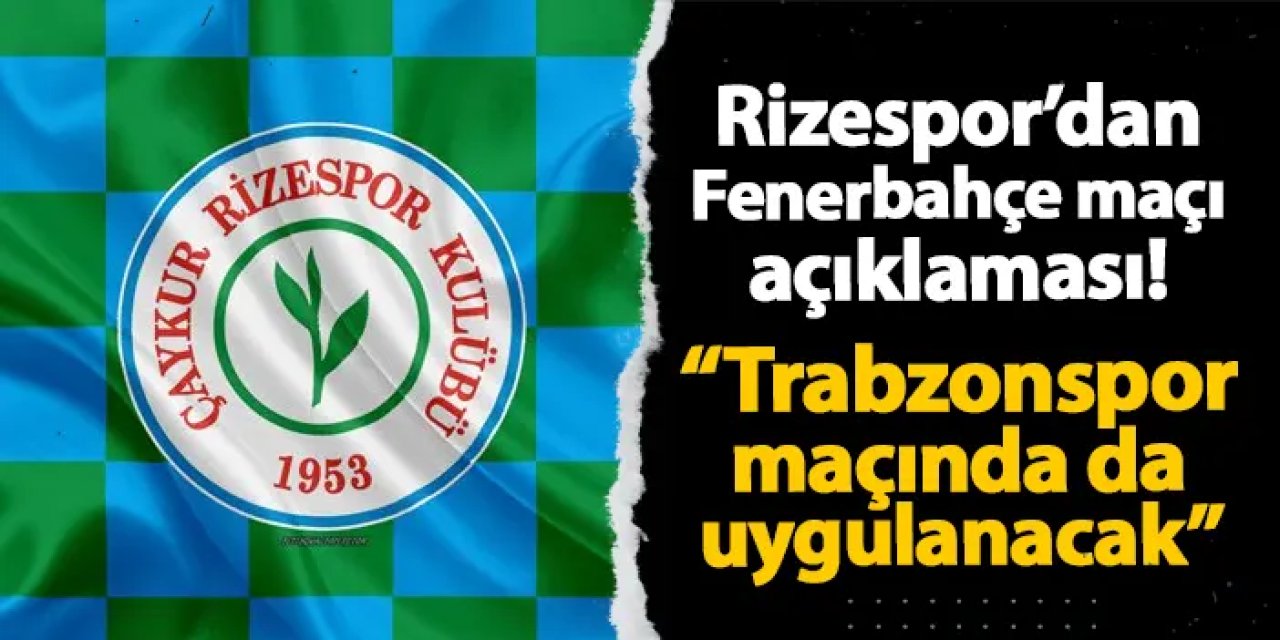 Rizespor'dan Fenerbahçe maçı açıklaması! "Trabzonspor maçında da uygulanacak"