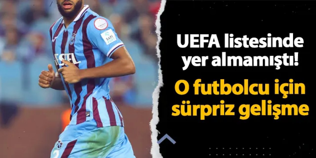 Trabzonspor'da UEFA listesine bildirilmemişti! O isim için sürpriz gelişme