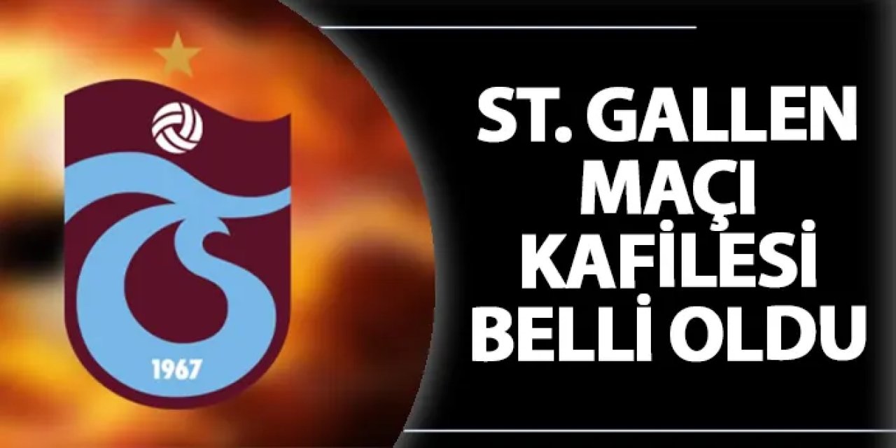 Trabzonspor'da St. Gallen maçı kamp kadrosu belli oldu!