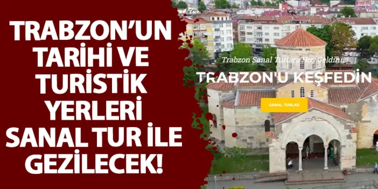 Trabzon’un tarihi ve turistik yerleri sanal tur ile gezilecek!