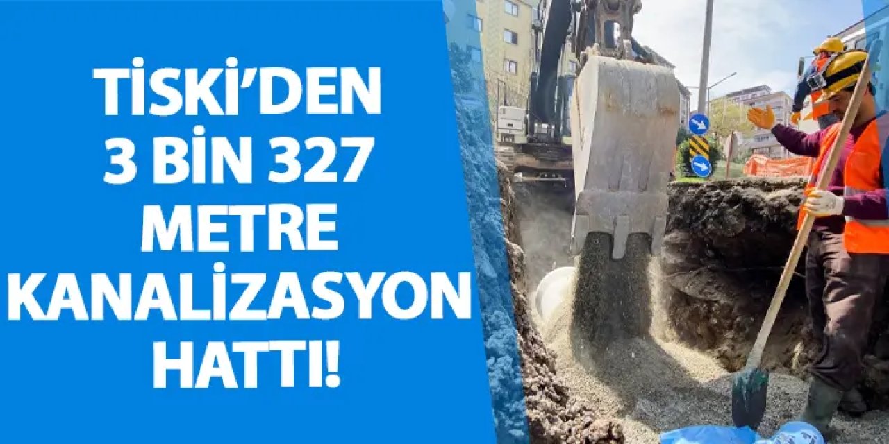 TİSKİ’den 3 bin 327 metre kanalizasyon hattı!