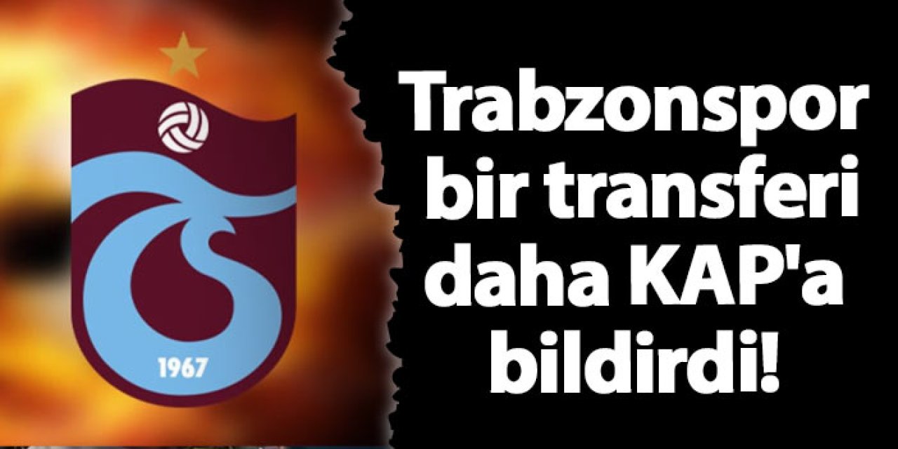 Trabzonspor bir transferi daha KAP'a bildirdi!