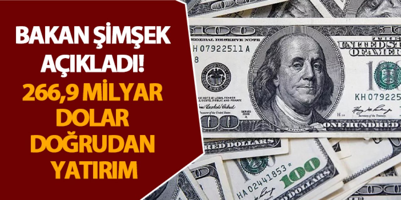 Bakan Şimşek açıkladı! 266,9 milyar dolar doğrudan yatırım