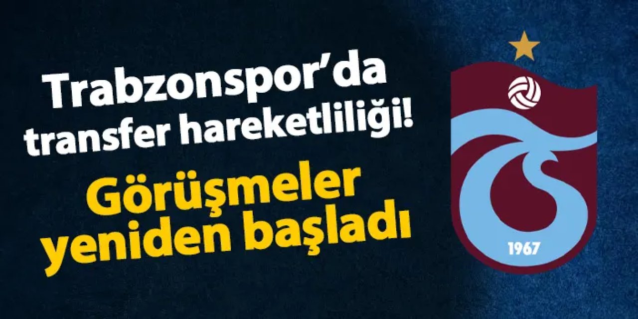 Trabzonspor'da transfer hareketliliği! Görüşmeler yeniden başladı