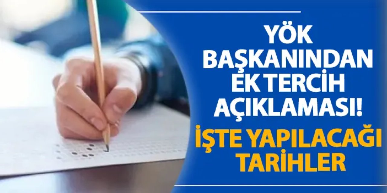 YÖK Başkanından ek tercih açıklaması! İşte yapılacağı tarihler