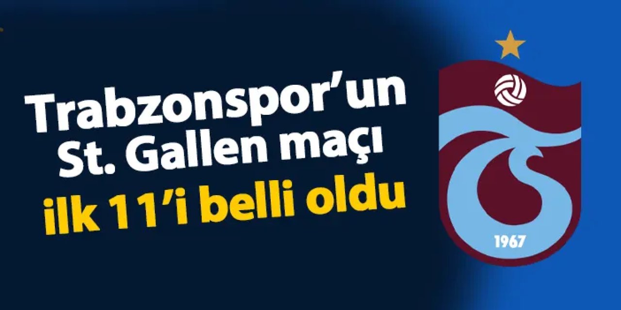 St. Gallen - Trabzonspor maçı kadrosu! İşte ilk 11'ler