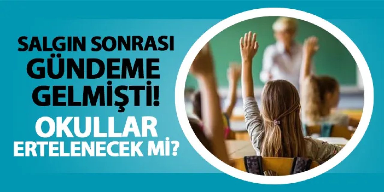 Salgın sonrası gündeme gelmişti! Okullar ertelenecek mi? Ayın kaçında açılacak?