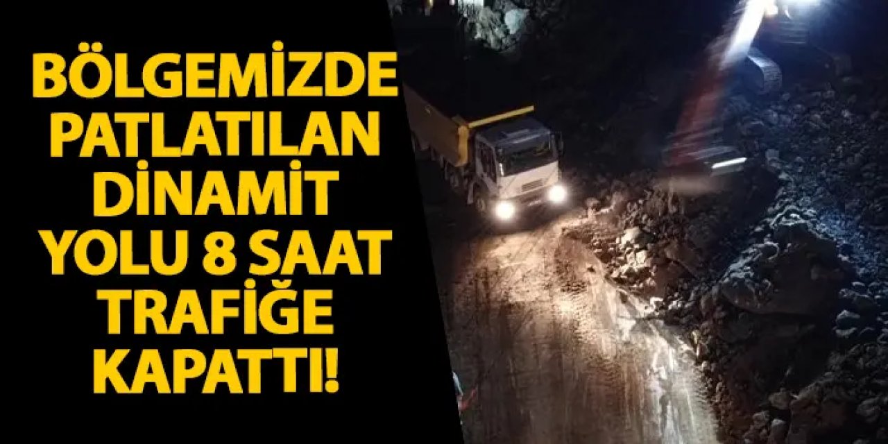 Ordu’da patlatılan dinamit yolu 8 saat trafiğe kapattı!