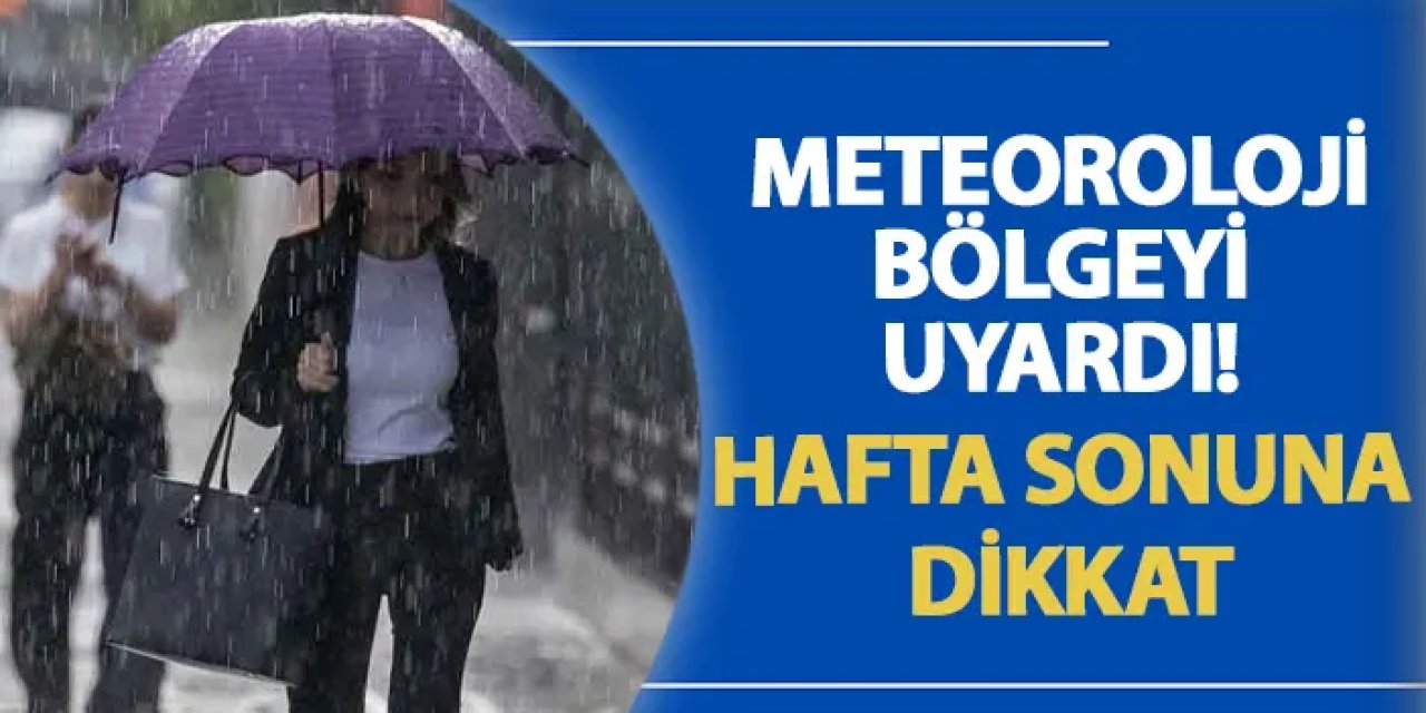 Meteoroloji bölgeyi uyardı! Hafta sonuna dikkat