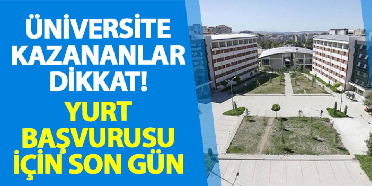 Üniversite kazananlar dikkat! Yurt başvurusu için son gün