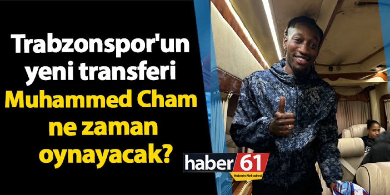 Trabzonspor'un yeni transferi Muhammed Cham ne zaman oynayacak?