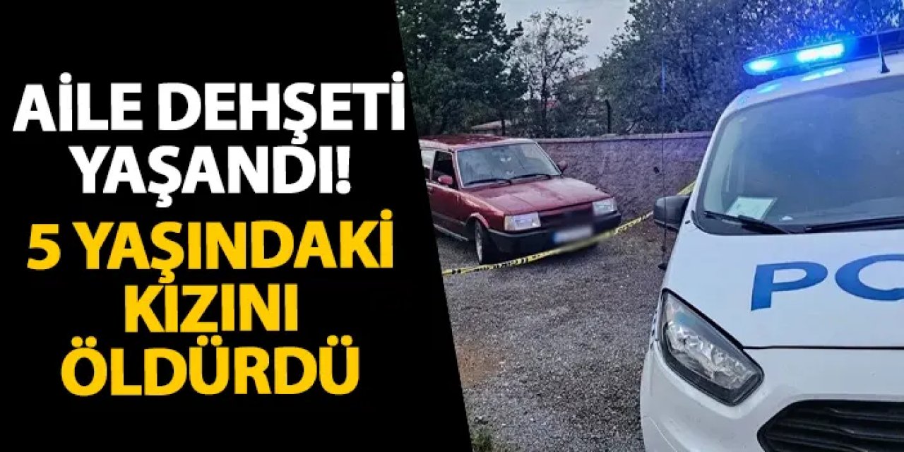 Konya’da aile dehşeti yaşandı! 5 yaşındaki kızını öldürdü