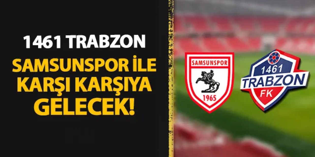 1461 Trabzon Samsunspor ile karşılaşacak! Maç ne zaman, hangi kanalda?