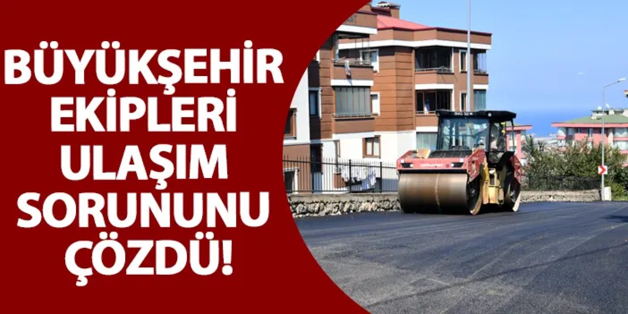 Büyükşehir ekipleri ulaşım sorununu çözdü