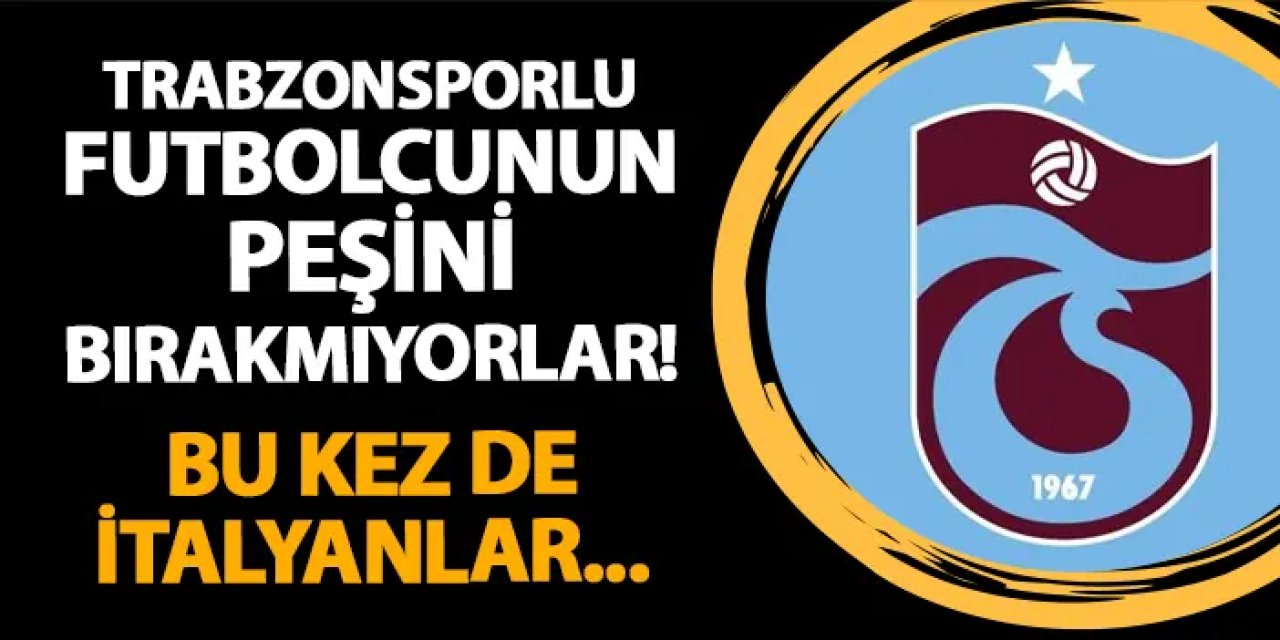 Trabzonsporlu futbolcunun peşini bırakmıyorlar! Bu kez de İtalyanlar...