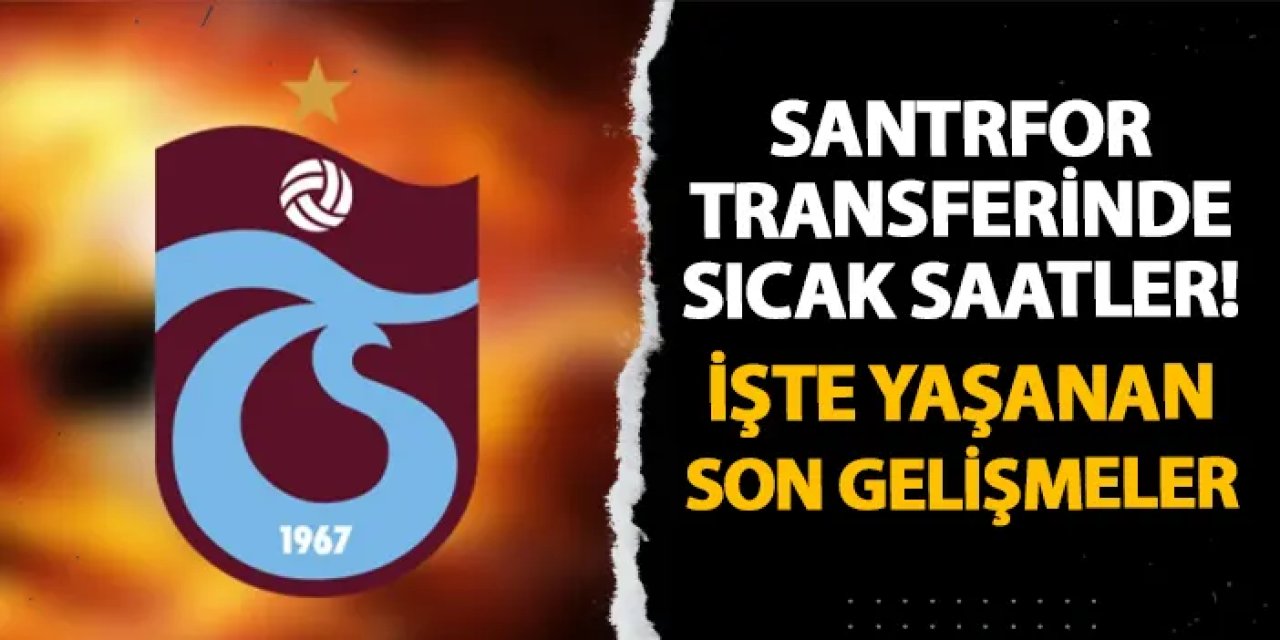 Trabzonspor'da santrfor transferi tamam mı? İşte yaşanan son gelişmeler