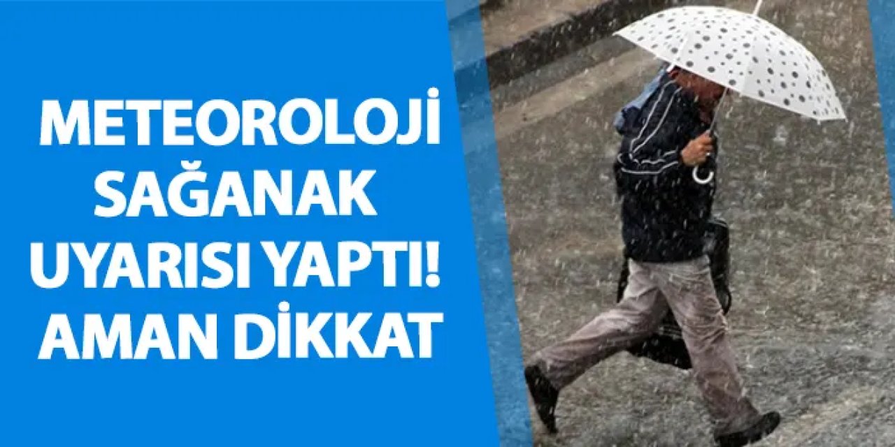 Meteoroloji sağanak uyarısı yaptı! Aman dikkat