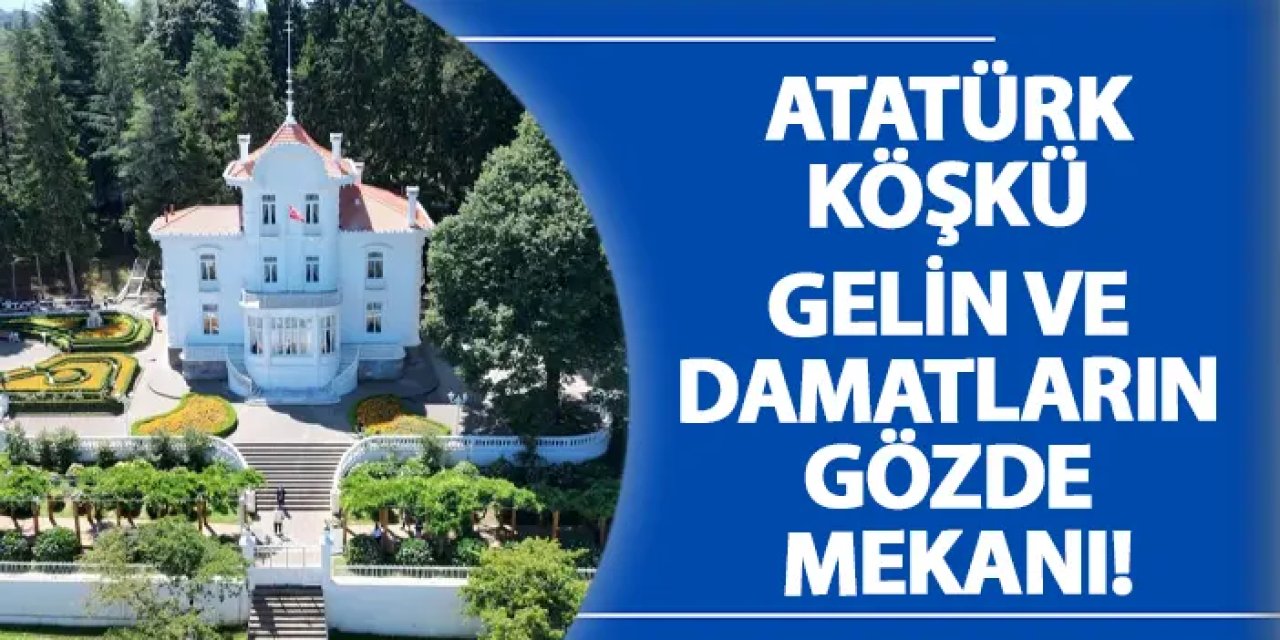 Atatürk Köşkü gelin ve damatların gözde mekanı!