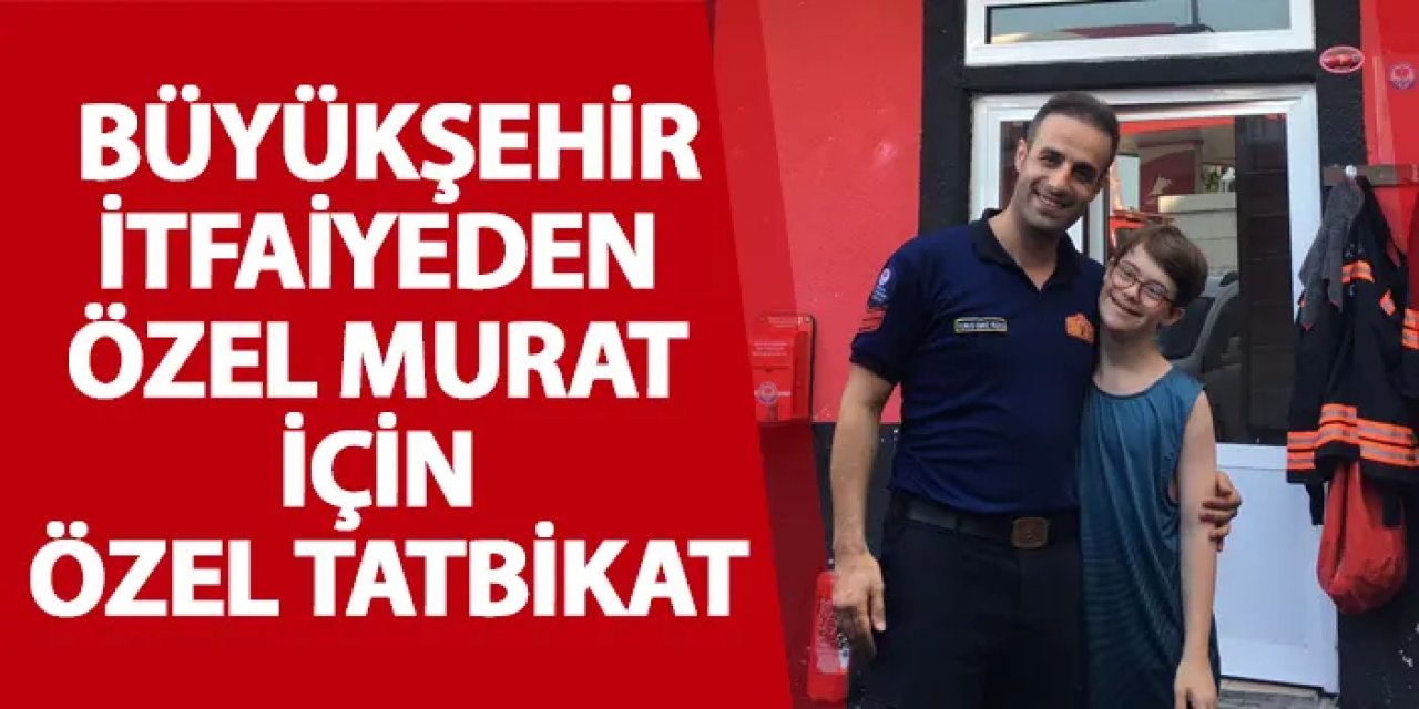 Büyükşehir İtfaiyeden özel Murat için özel tatbikat