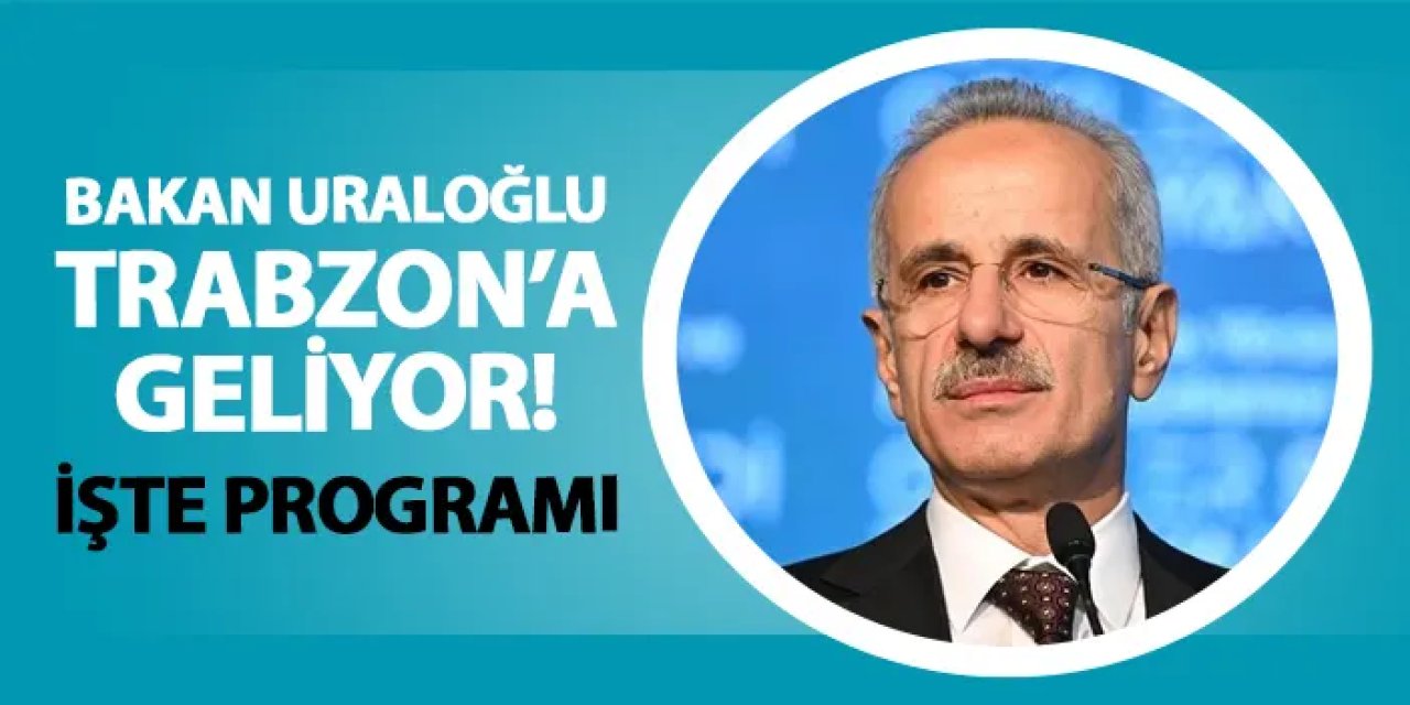 Bakan Uraloğlu Trabzon'a geliyor! İşte programı